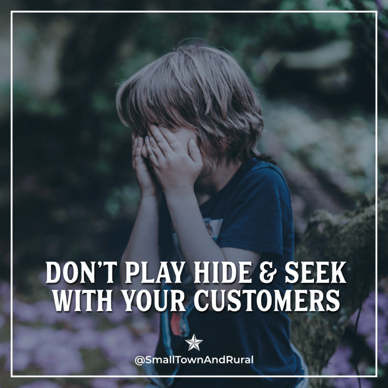 Don't Play Hide and Seek With Your Customers