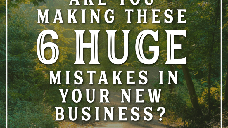 Are You Making These 6 Huge Mistakes In Your New Business?